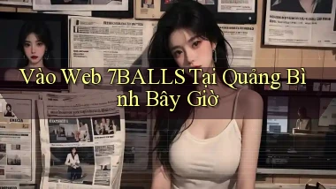 vào web 7balls tại Quảng Bình bây giờ