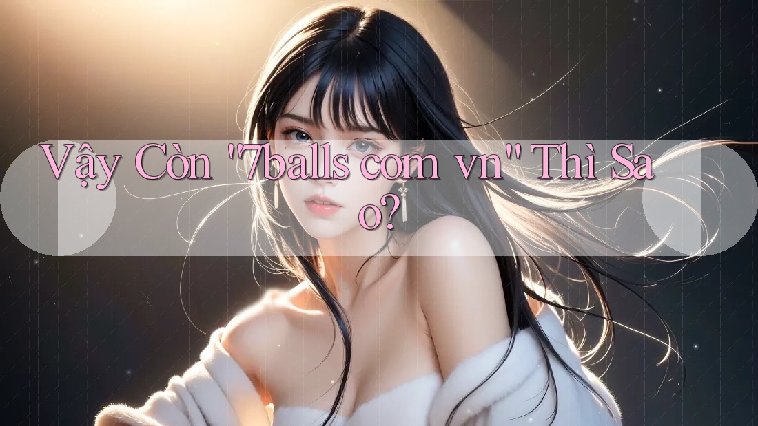 Vậy còn “7balls. com. vn” thì sao?