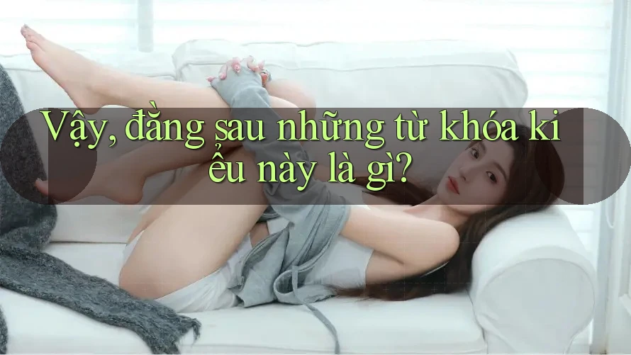 Vậy, đằng sau những từ khóa kiểu này là gì?