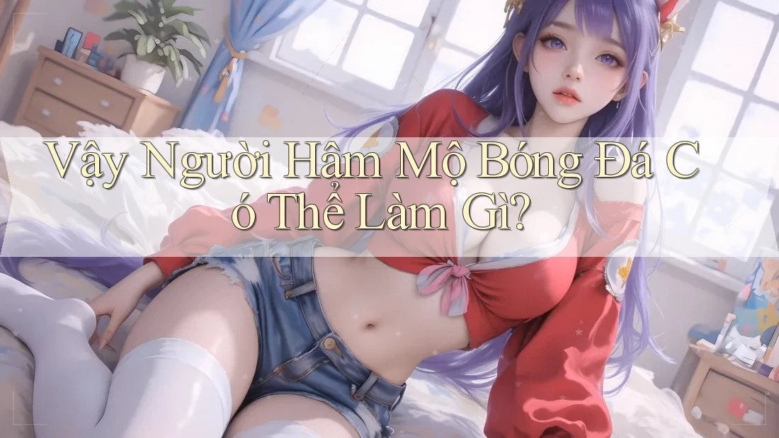 Vậy Người Hâm Mộ Bóng Đá Có Thể Làm Gì?