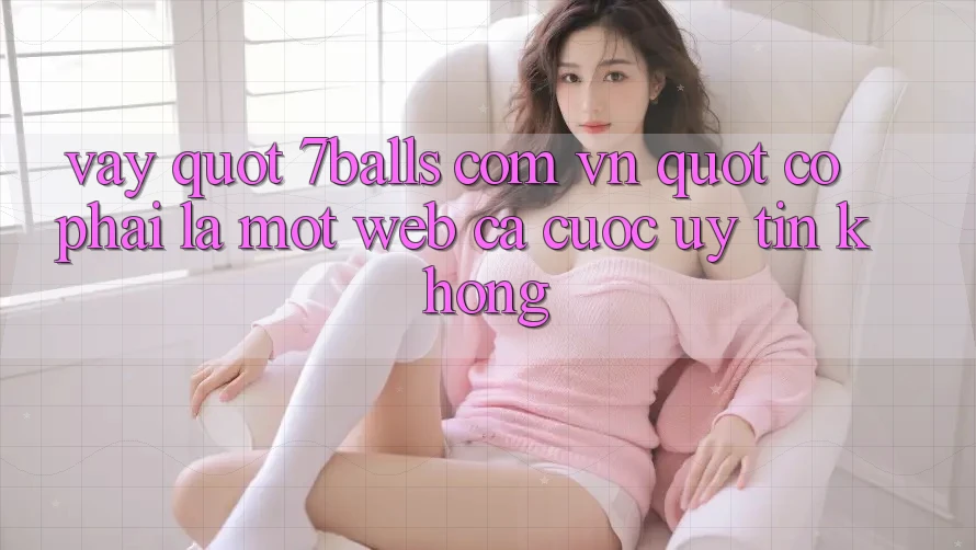 Vậy " 7balls com vn" có phải là một web cá cược uy tín không?