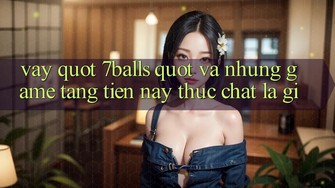 Vậy " 7balls" và những game tặng tiền này thực chất là gì?