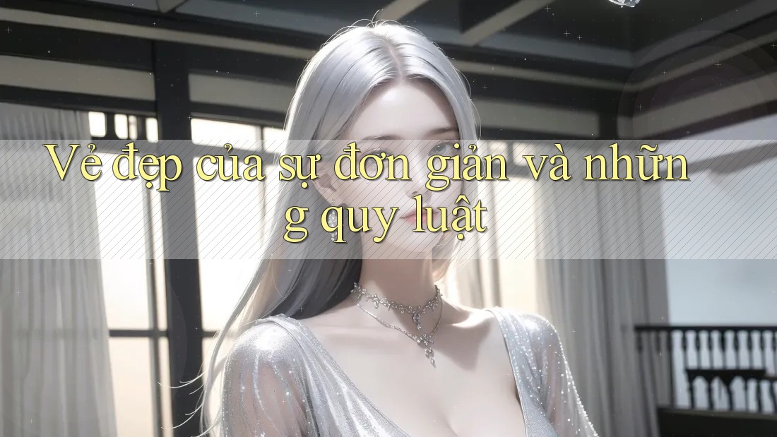 Vẻ đẹp của sự đơn giản và những quy luật Vẻ đẹp của sự đơn giản và những quy luật