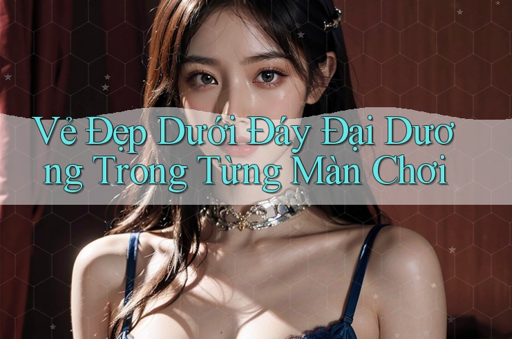 Vẻ Đẹp Dưới Đáy Đại Dương Trong Từng Màn Chơi Vẻ Đẹp Dưới Đáy Đại Dương Trong Từng Màn Chơi