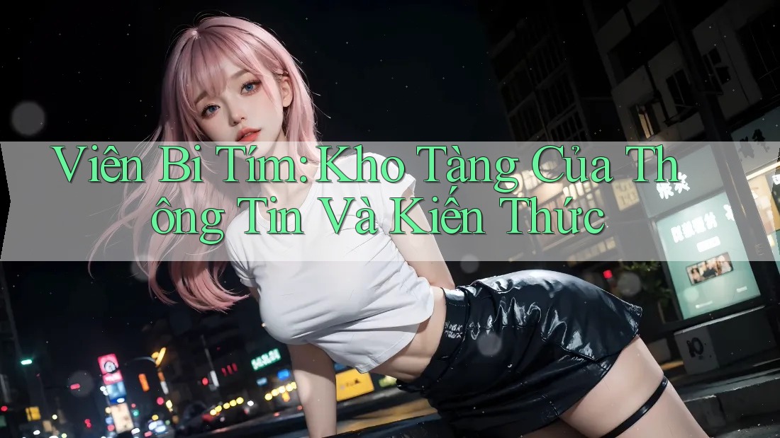 Viên Bi Tím: Kho Tàng Của Thông Tin Và Kiến Thức