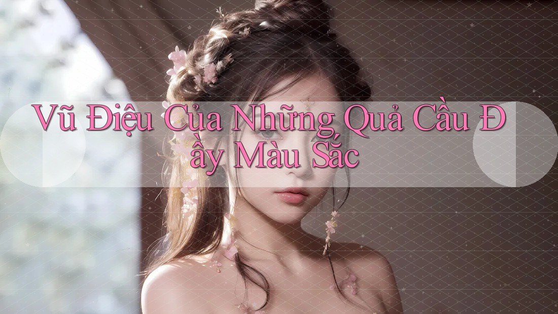 Vũ Điệu Của Những Quả Cầu Đầy Màu Sắc
