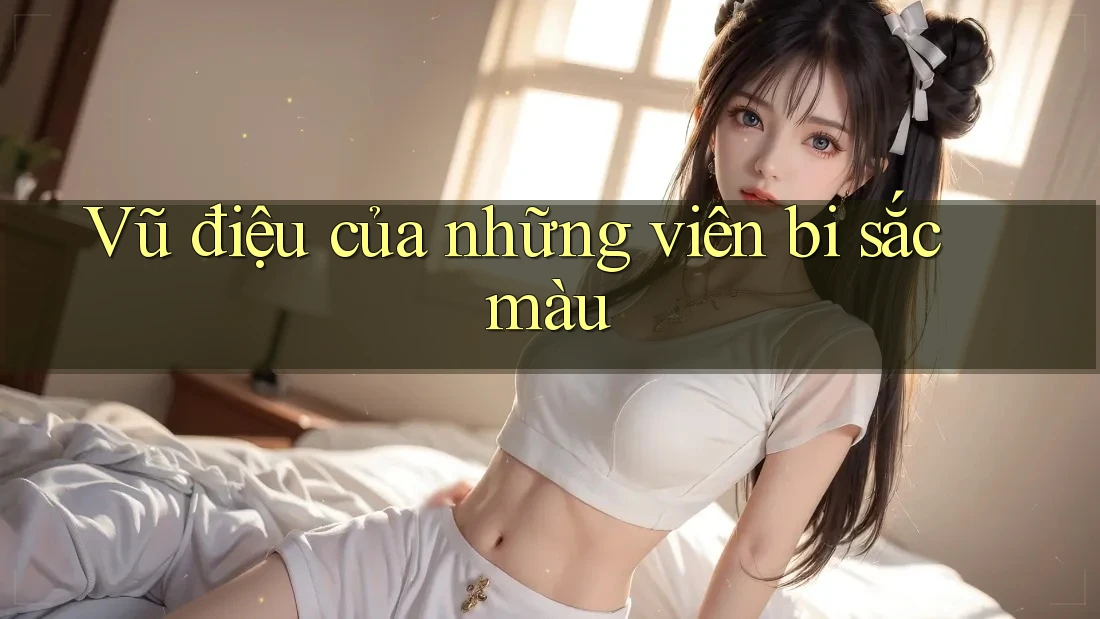 Vũ điệu của những viên bi sắc màu Vũ điệu của những viên bi sắc màu