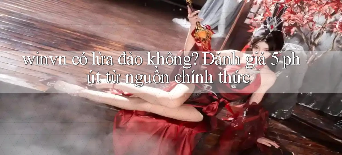 winvn có lừa đảo không đánh giá 5 phút từ nguồn chính thức