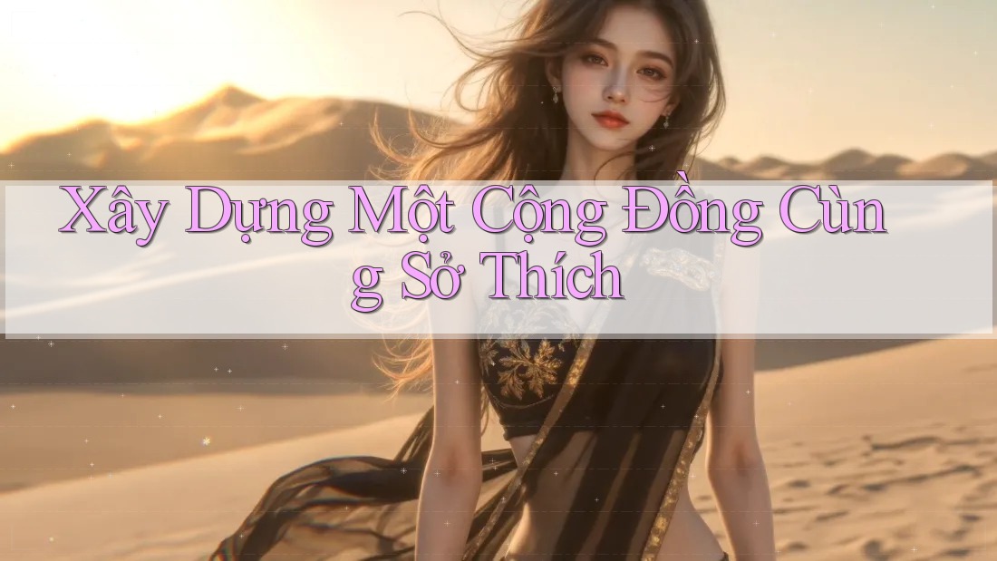 Xây Dựng Một Cộng Đồng Cùng Sở Thích